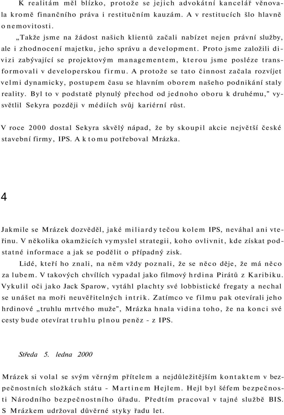 Proto jsme založili divizi zabývající se projektovým managementem, kterou jsme posléze transformovali v developerskou firmu.