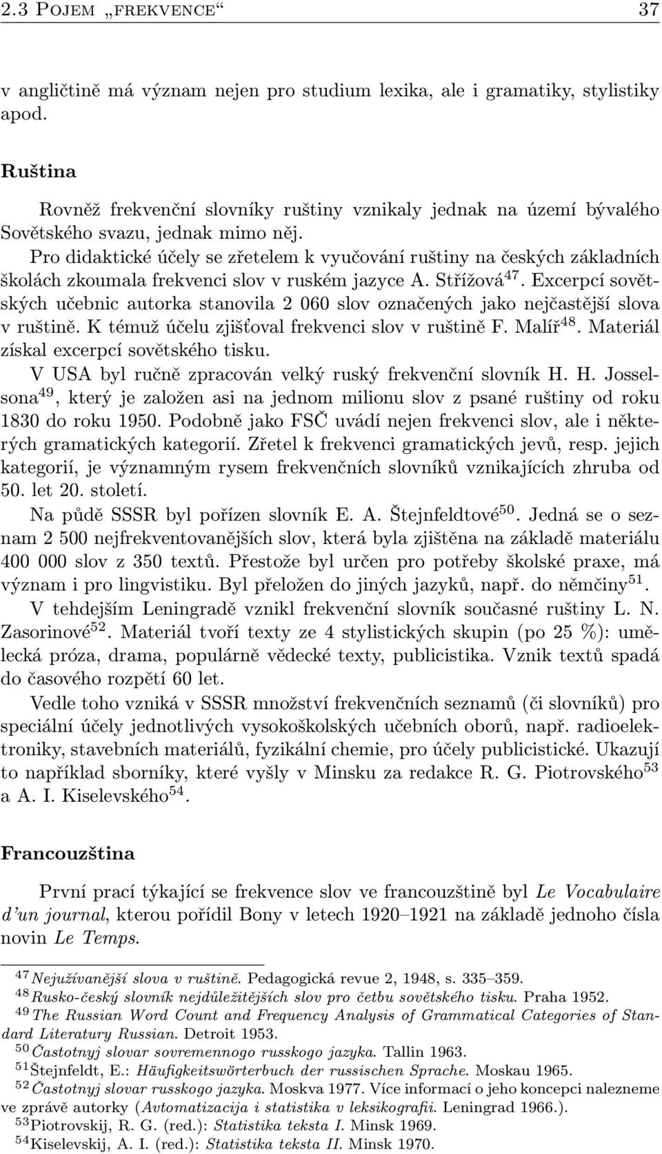 Pro didaktické účely se zřetelem k vyučování ruštiny na českých základních školách zkoumala frekvenci slov v ruském jazyce A. Střížová 47.