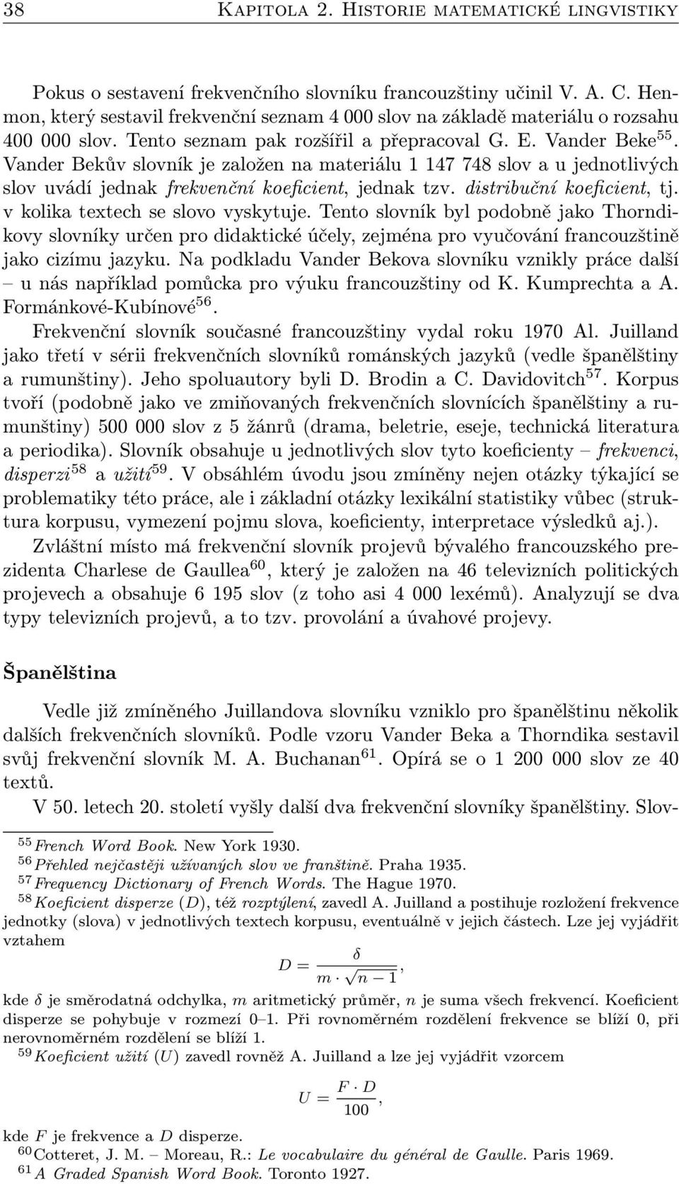 Vander Bekův slovník je založen na materiálu 1 147 748 slov a u jednotlivých slov uvádí jednak frekvenční koeficient, jednak tzv. distribuční koeficient, tj. v kolika textech se slovo vyskytuje.