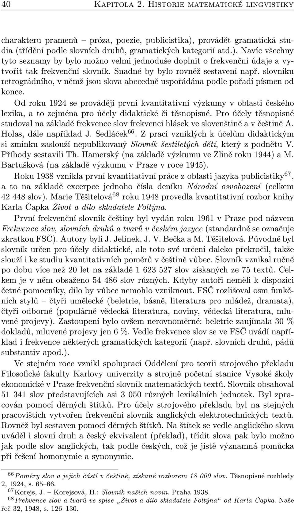 Navíc všechny tyto seznamy by bylo možno velmi jednoduše doplnit o frekvenční údaje a vytvořit tak frekvenční slovník. Snadné by bylo rovněž sestavení např.