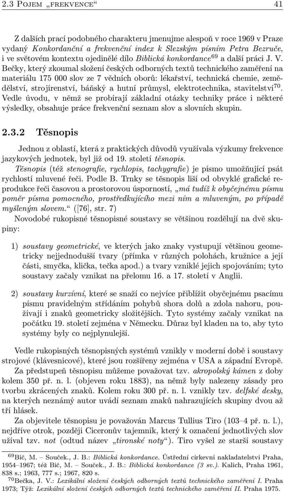 Bečky, který zkoumal složení českých odborných textů technického zaměření na materiálu 175 000 slov ze 7 vědních oborů: lékařství, technická chemie, zemědělství, strojírenství, báňský a hutní