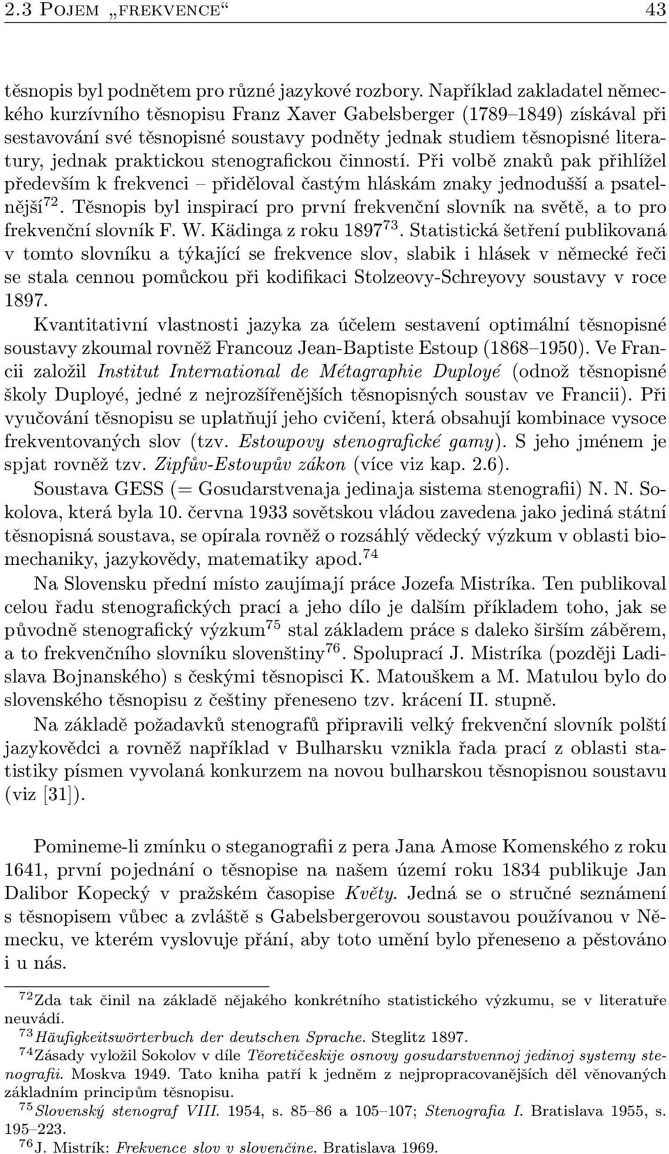 praktickou stenografickou činností. Při volbě znaků pak přihlížel především k frekvenci přiděloval častým hláskám znaky jednodušší a psatelnější 72.