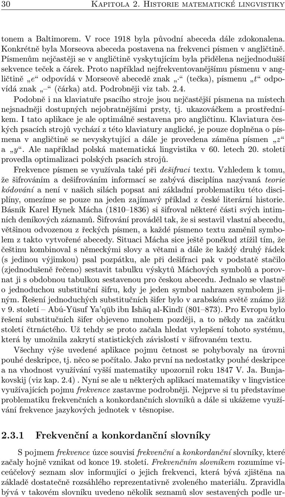 Proto například nejfrekventovanějšímu písmenu v angličtině e odpovídá v Morseově abecedě znak (tečka), písmenu t odpovídá znak (čárka) atd. Podrobněji viz tab. 2.4.