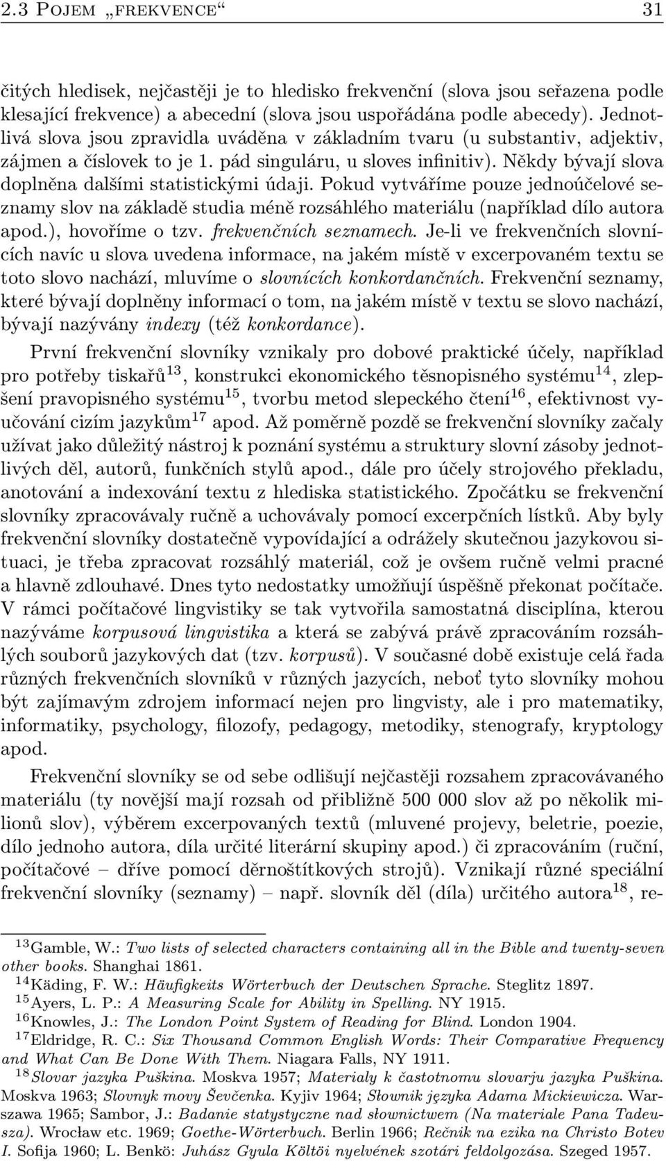 Někdy bývají slova doplněna dalšími statistickými údaji. Pokud vytváříme pouze jednoúčelové seznamy slov na základě studia méně rozsáhlého materiálu (například dílo autora apod.), hovoříme o tzv.