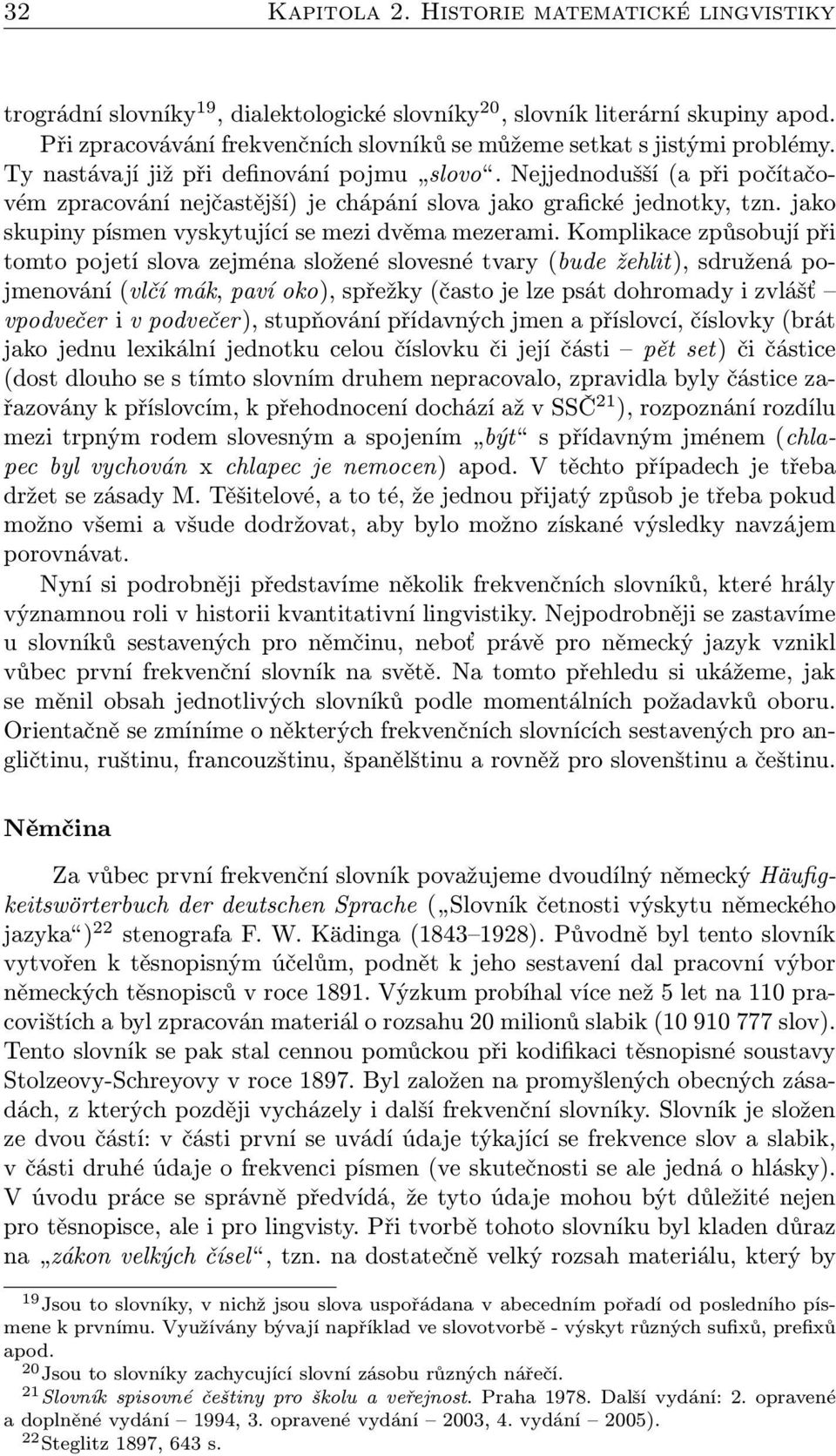 Nejjednodušší (a při počítačovém zpracování nejčastější) je chápání slova jako grafické jednotky, tzn. jako skupiny písmen vyskytující se mezi dvěma mezerami.