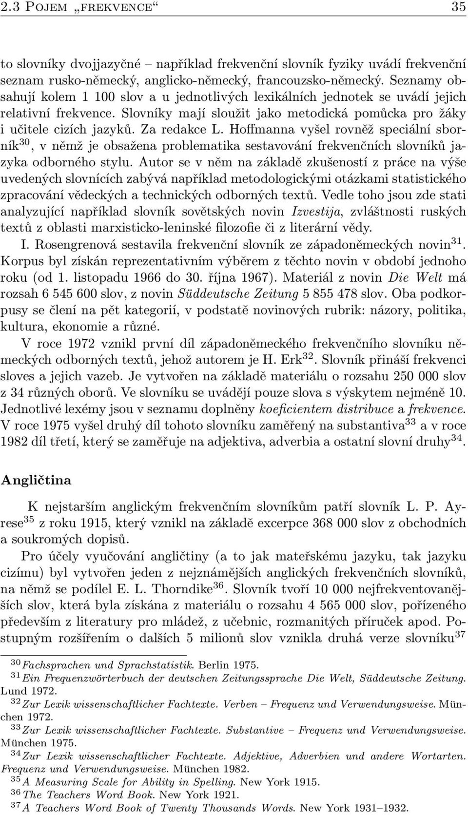 Za redakce L. Hoffmanna vyšel rovněž speciální sborník 30, v němž je obsažena problematika sestavování frekvenčních slovníků jazyka odborného stylu.