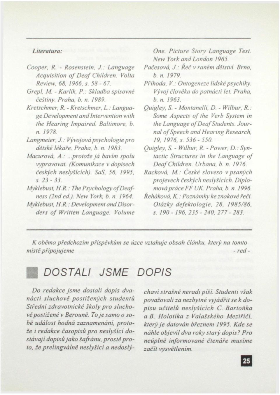 (Komunikace v dopisech českých neslyšících) SaS, 56. 1995. s. 23-33. Myklebust. HR. The Psychology of Deaf - ness (2nd ed ). New York, b. n. 1964. Myklebust, H R.