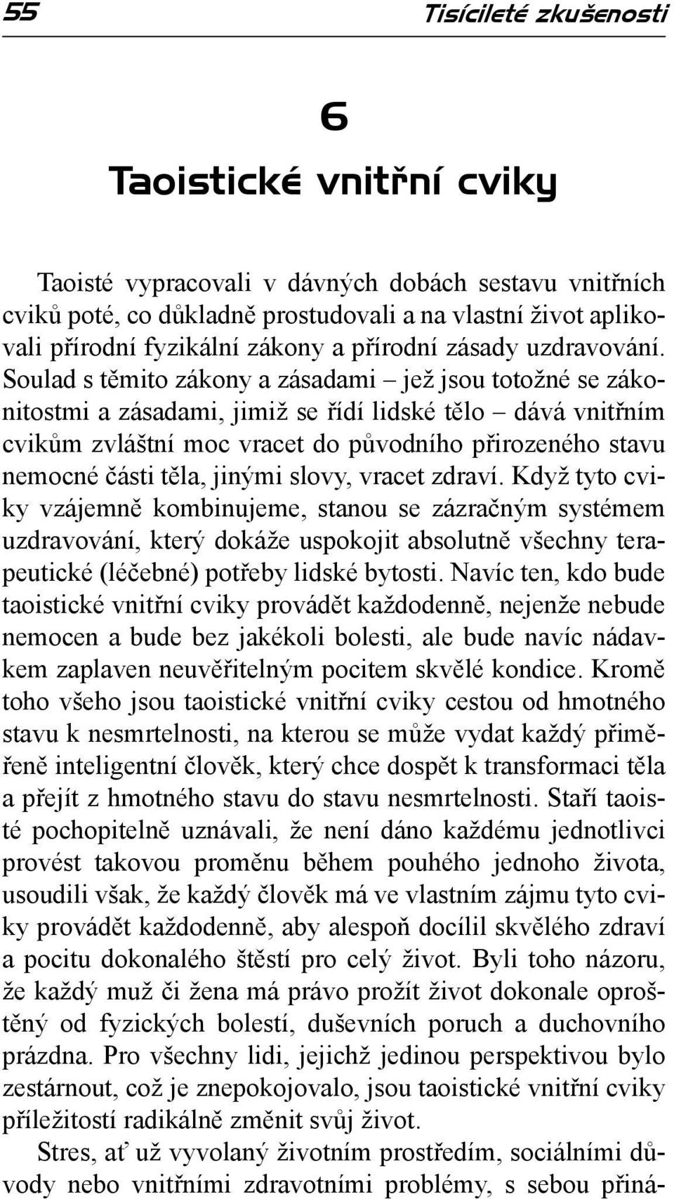 Soulad s těmito zákony a zásadami jež jsou totožné se zákonitostmi a zásadami, jimiž se řídí lidské tělo dává vnitřním cvikům zvláštní moc vracet do původního přirozeného stavu nemocné části těla,