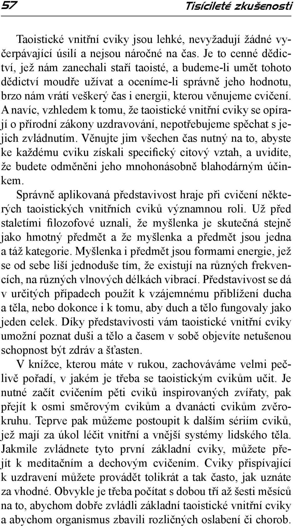 A navíc, vzhledem k tomu, že taoistické vnitřní cviky se opírají o přírodní zákony uzdravování, nepotřebujeme spěchat s jejich zvládnutím.