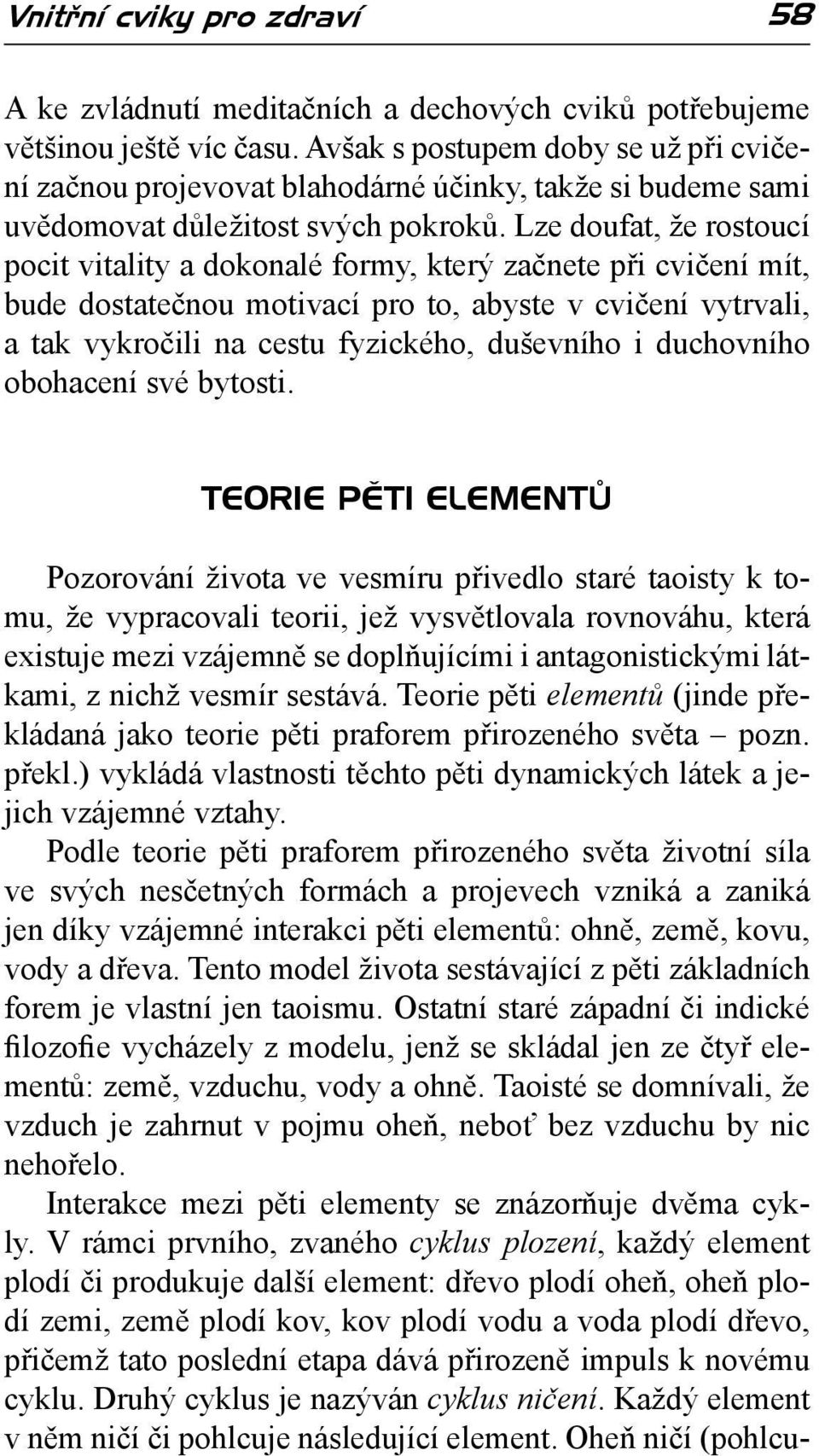 Lze doufat, že rostoucí pocit vitality a dokonalé formy, který začnete při cvičení mít, bude dostatečnou motivací pro to, abyste v cvičení vytrvali, a tak vykročili na cestu fyzického, duševního i