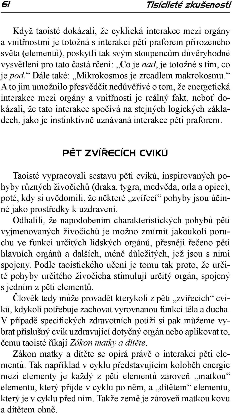 A to jim umožnilo přesvědčit nedůvěřivé o tom, že energetická interakce mezi orgány a vnitřnosti je reálný fakt, neboť dokázali, že tato interakce spočívá na stejných logických základech, jako je