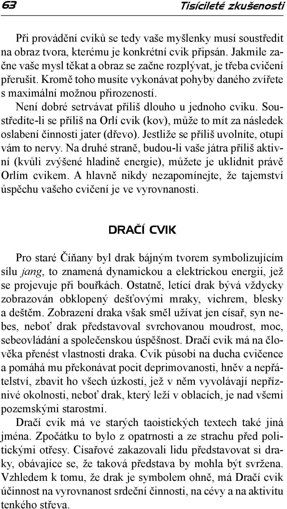 Soustředíte-li se příliš na Orlí cvik (kov), může to mít za následek oslabení činnosti jater (dřevo). Jestliže se příliš uvolníte, otupí vám to nervy.