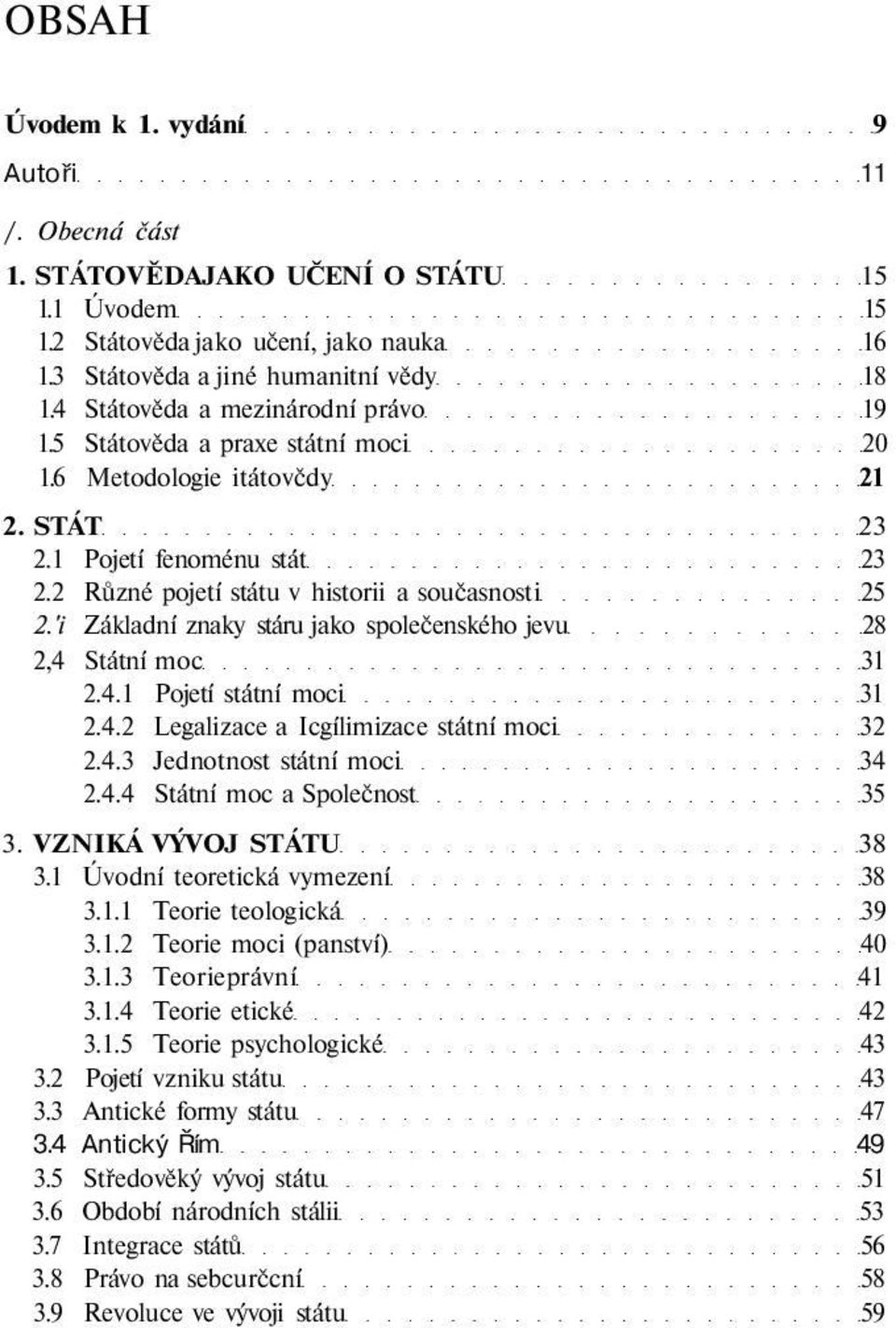 'i Základní znaky stáru jako společenského jevu 28 2,4 Státní moc 31 2.4.1 Pojetí státní moci 31 2.4.2 Legalizace a Icgílimizace státní moci 32 2.4.3 Jednotnost státní moci 34 2.4.4 Státní moc a Společnost 35 3.