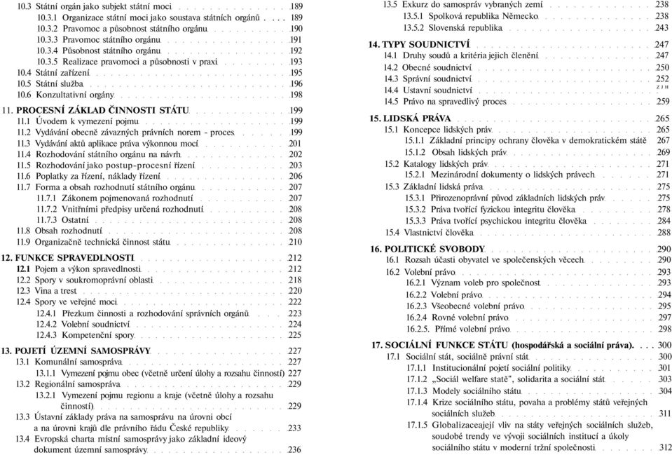 PROCESNÍ ZÁKLAD ČINNOSTI STÁTU 199 11.1 Úvodem k vymezení pojmu 199 11.2 Vydávání obecně závazných právních norem - proces 199 11.3 Vydávání aktů aplikace práva výkonnou mocí 201 11.