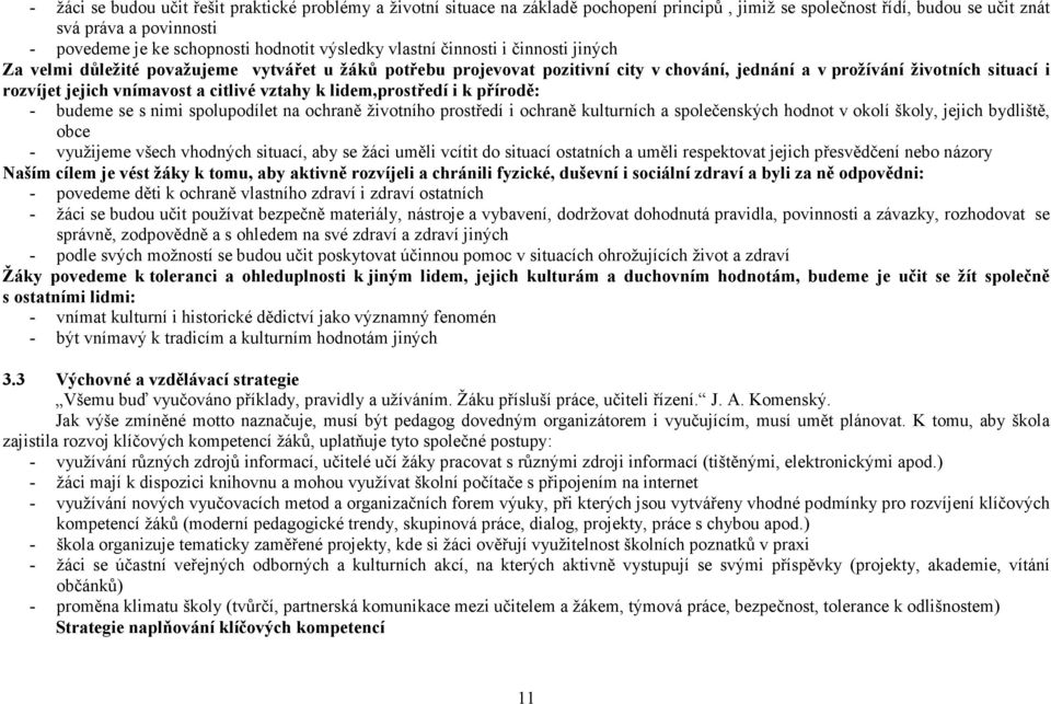 vnímavost a citlivé vztahy k lidem,prostředí i k přírodě: - budeme se s nimi spolupodílet na ochraně životního prostředí i ochraně kulturních a společenských hodnot v okolí školy, jejich bydliště,