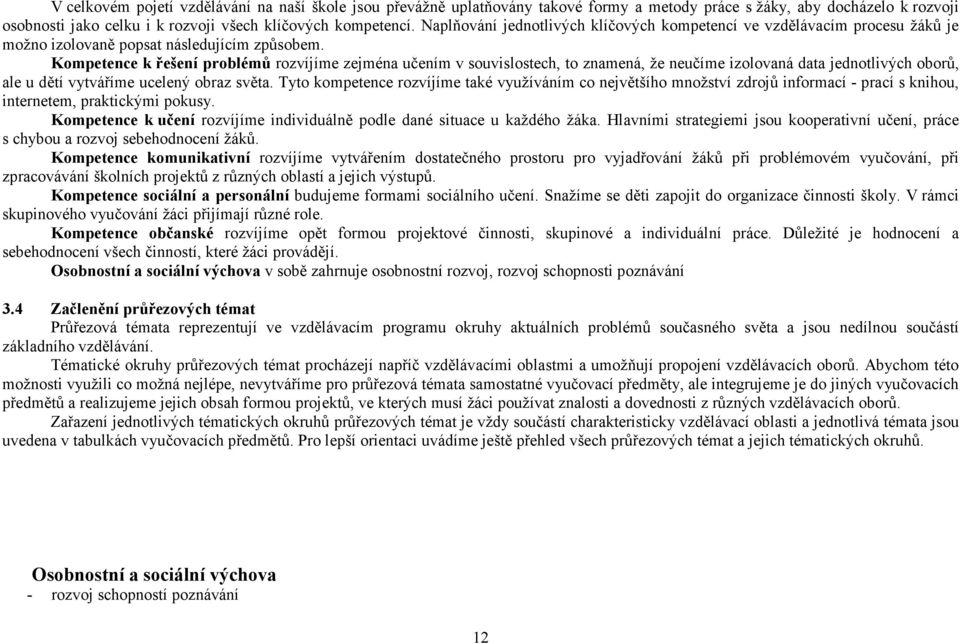 Kompetence k řešení problémů rozvíjíme zejména učením v souvislostech, to znamená, že neučíme izolovaná data jednotlivých oborů, ale u dětí vytváříme ucelený obraz světa.