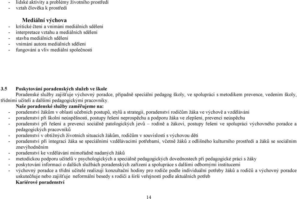 5 Poskytování poradenských služeb ve škole Poradenské služby zajišťuje výchovný poradce, případně speciální pedagog školy, ve spolupráci s metodikem prevence, vedením školy, třídními učiteli a