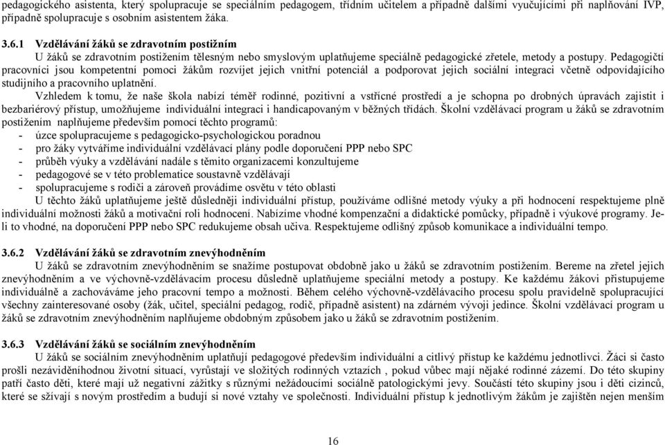 Pedagogičtí pracovníci jsou kompetentní pomoci žákům rozvíjet jejich vnitřní potenciál a podporovat jejich sociální integraci včetně odpovídajícího studijního a pracovního uplatnění.