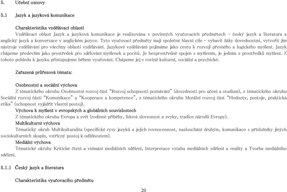 jazyk a konverzace v anglickém jazyce. Tyto vyučovací předměty mají společné hlavní cíle - vybavit žáky dovednostmi, vytvořit jim nástroje vzdělávání pro všechny oblasti vzdělávání.