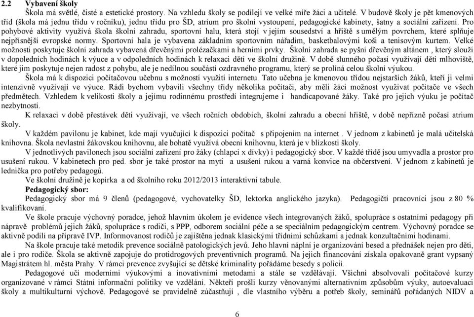 Pro pohybové aktivity využívá škola školní zahradu, sportovní halu, která stojí v jejím sousedství a hřiště s umělým povrchem, které splňuje nejpřísnější evropské normy.