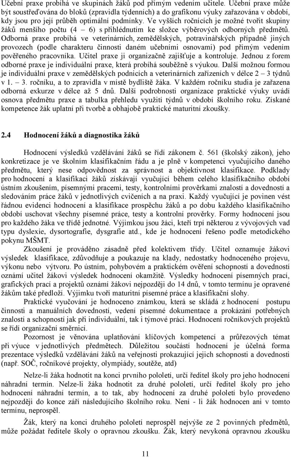 Ve vyšších ročnících je možné tvořit skupiny žáků menšího počtu (4 6) s přihlédnutím ke složce výběrových odborných předmětů.