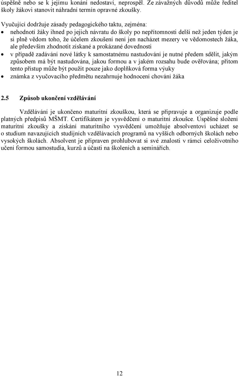 nacházet mezery ve vědomostech žáka, ale především zhodnotit získané a prokázané dovednosti v případě zadávání nové látky k samostatnému nastudování je nutné předem sdělit, jakým způsobem má být