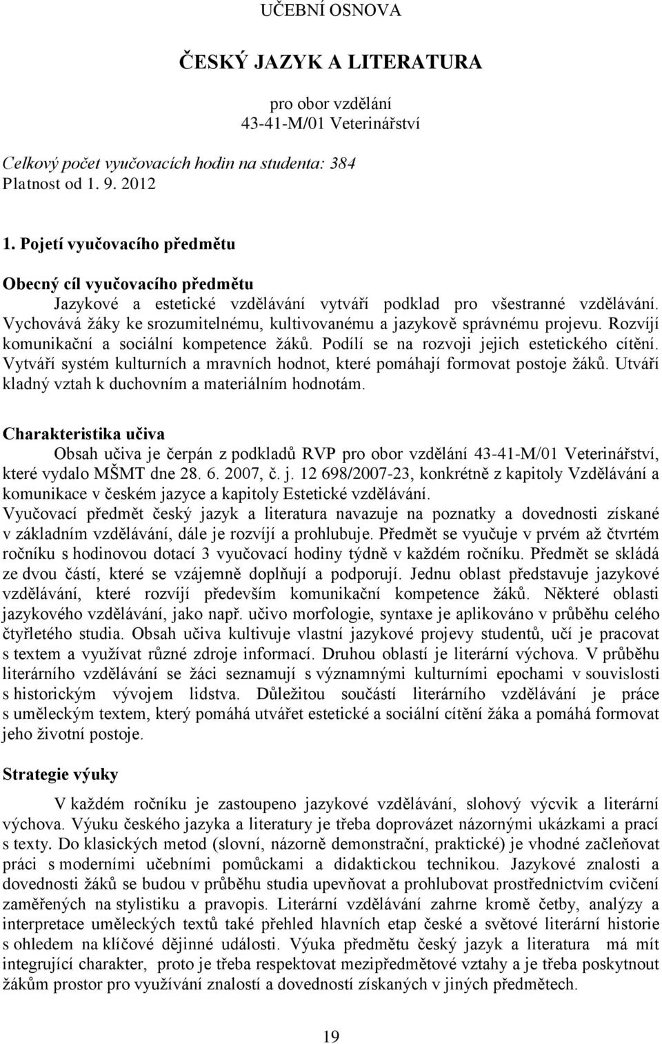 Vychovává žáky ke srozumitelnému, kultivovanému a jazykově správnému projevu. Rozvíjí komunikační a sociální kompetence žáků. Podílí se na rozvoji jejich estetického cítění.