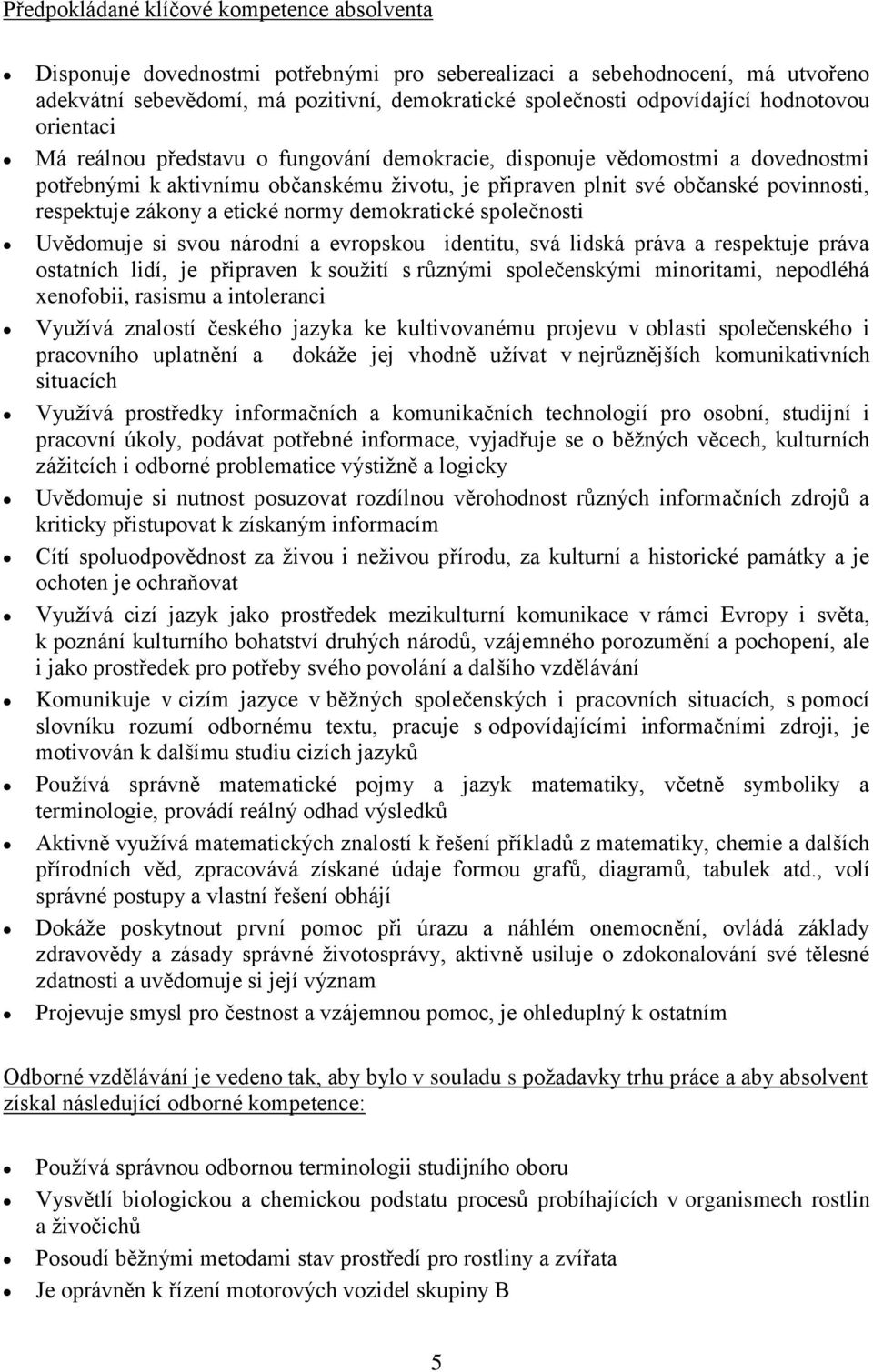 zákony a etické normy demokratické společnosti Uvědomuje si svou národní a evropskou identitu, svá lidská práva a respektuje práva ostatních lidí, je připraven k soužití s různými společenskými