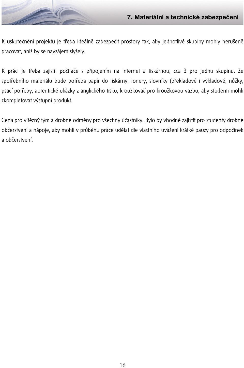 Ze spotřebního materiálu bude potřeba papír do tiskárny, tonery, slovníky (překladové i výkladové, nůžky, psací potřeby, autentické ukázky z anglického tisku, kroužkovač pro