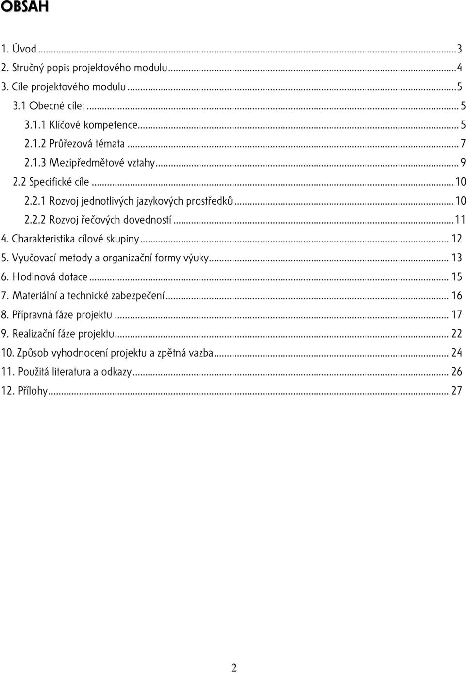 Charakteristika cílové skupiny... 12 5. Vyučovací metody a organizační formy výuky... 13 6. Hodinová dotace... 15 7. Materiální a technické zabezpečení... 16 8.