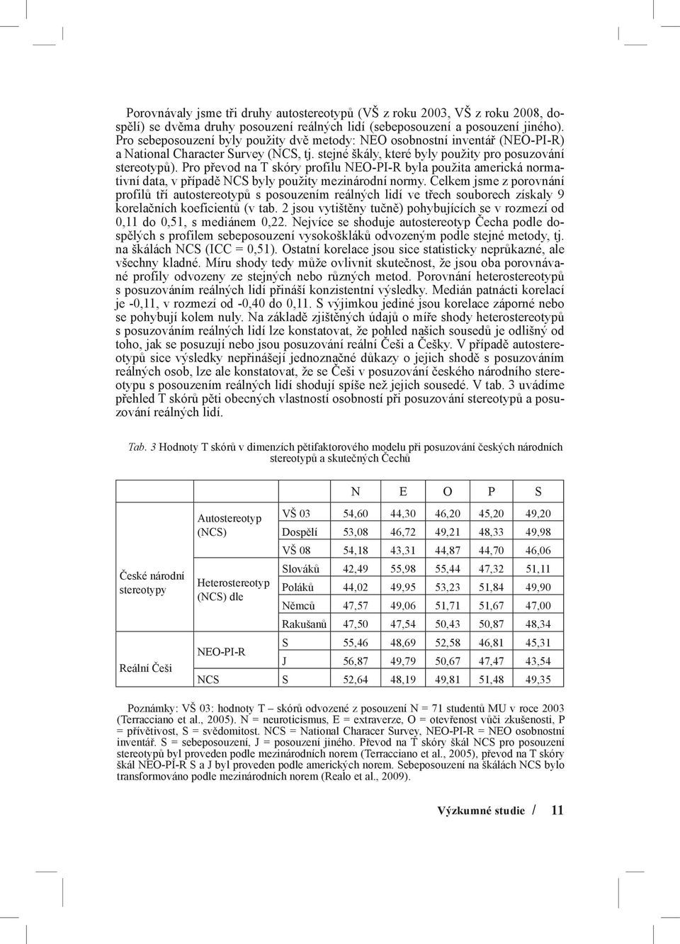 Pro převod na T skóry profilu NEO-PI-R byla použita americká normativní data, v případě NCS byly použity mezinárodní normy.