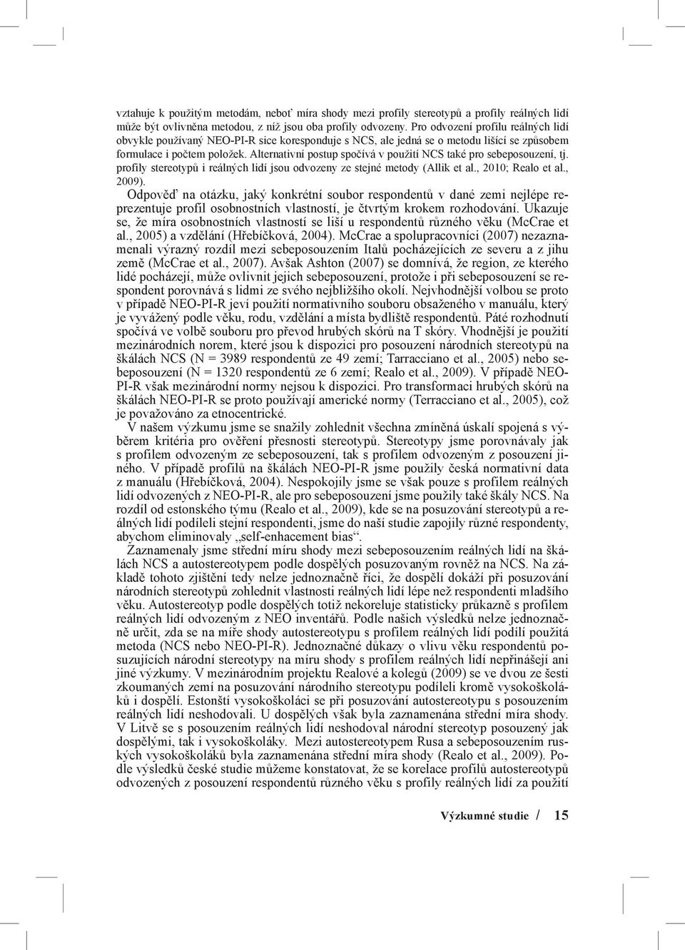 Alternativní postup spočívá v použití NCS také pro sebeposouzení, tj. profily stereotypů i reálných lidí jsou odvozeny ze stejné metody (Allik et al., 2010; Realo et al., 2009).