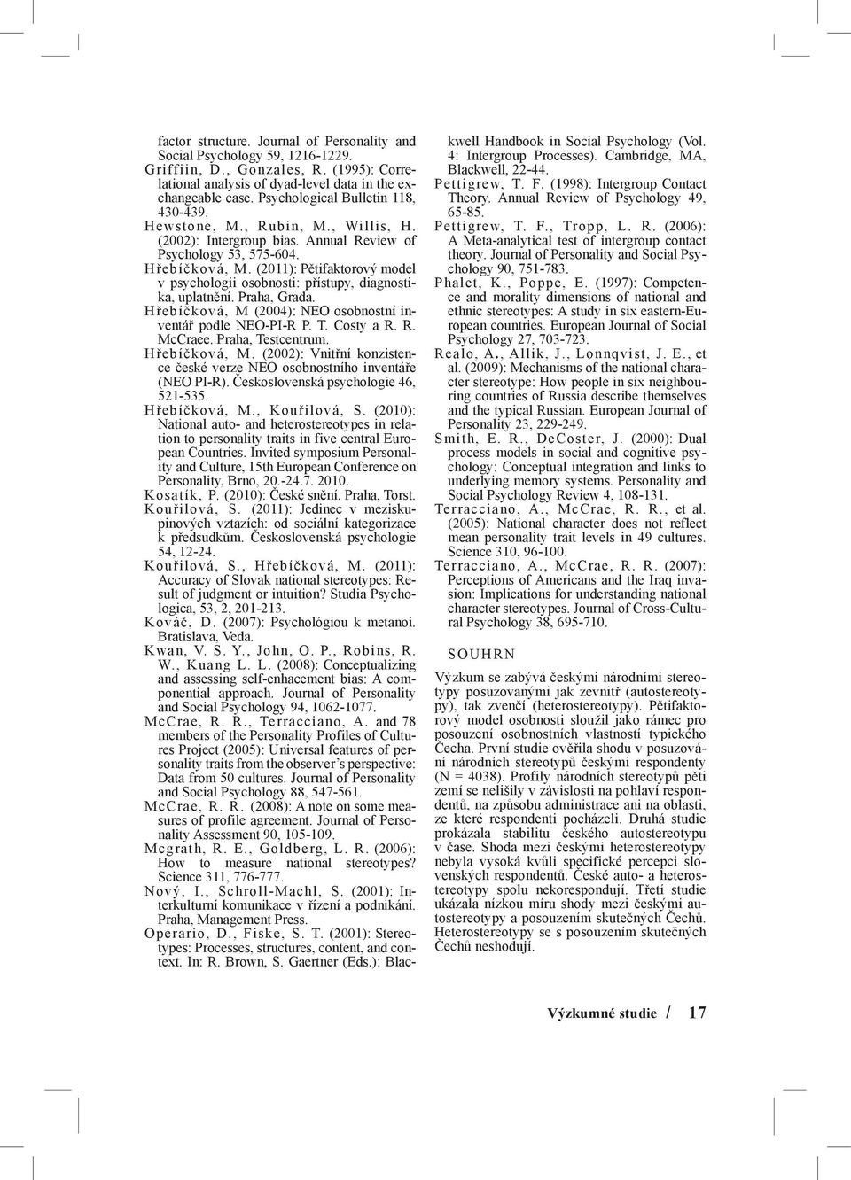 (2011): Pětifaktorový model v psychologii osobnosti: přístupy, diagnostika, uplatnění. Praha, Grada. Hřebíčková, M (2004): NEO osobnostní inventář podle NEO-PI-R P. T. Costy a R. R. McCraee.