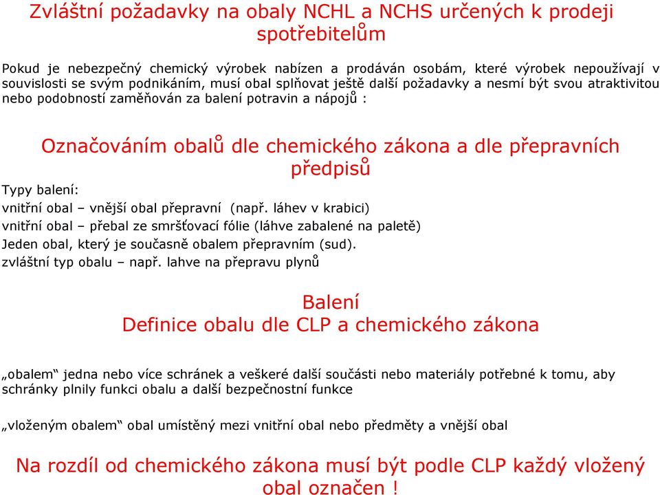 předpisů vnitřní obal vnější obal přepravní (např. láhev v krabici) vnitřní obal přebal ze smršťovací fólie (láhve zabalené na paletě) Jeden obal, který je současně obalem přepravním (sud).