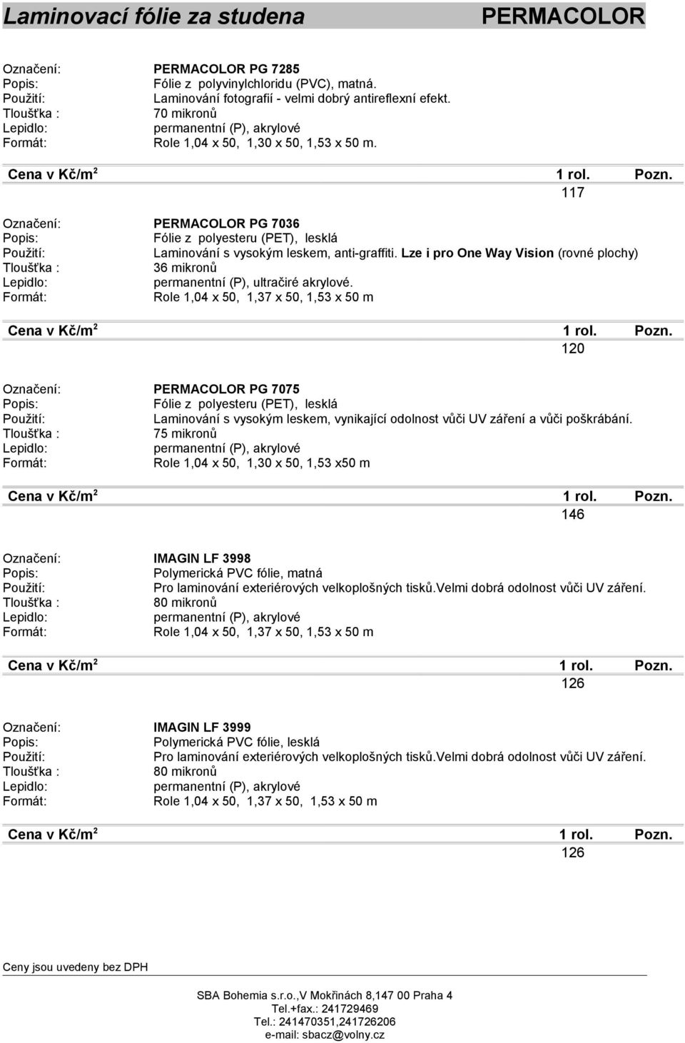 Role 1,04 x, 1,37 x, 1,53 x m 120 PERMACOLOR PG 7075 Fólie z polyesteru (PET), lesklá Laminování s vysokým leskem, vynikající odolnost vůči UV záření a vůči poškrábání.