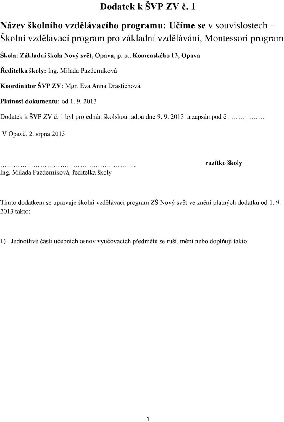 o., Komenského 13, Opava Ředitelka školy: Ing. Milada Pazderníková Koordinátor ŠVP ZV: Mgr. Eva Anna Drastichová Platnost dokumentu: od 1. 9.