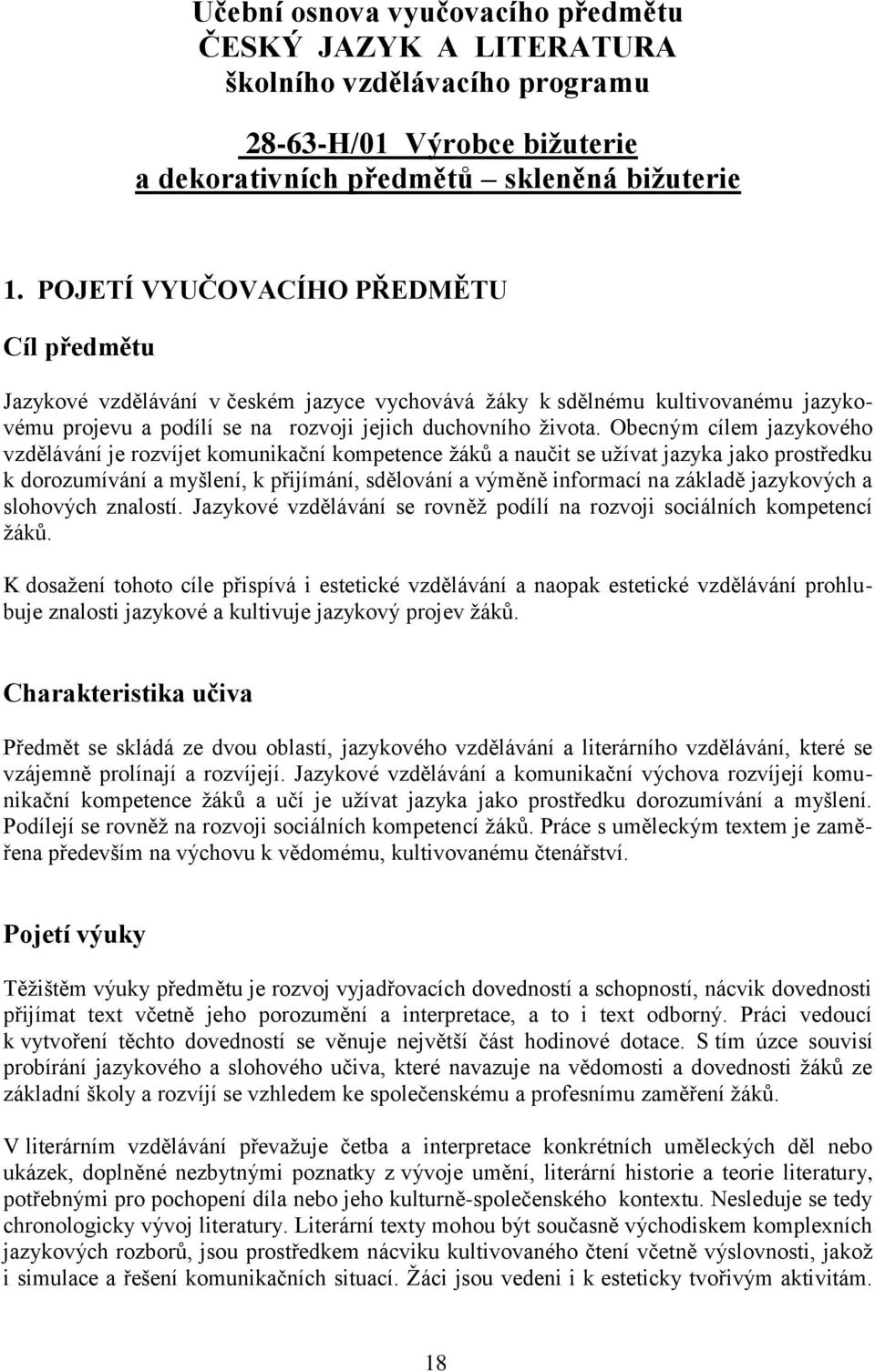 Obecným cílem jazykového vzdělávání je rozvíjet komunikační kompetence ţáků a naučit se uţívat jazyka jako prostředku k dorozumívání a myšlení, k přijímání, sdělování a výměně informací na základě