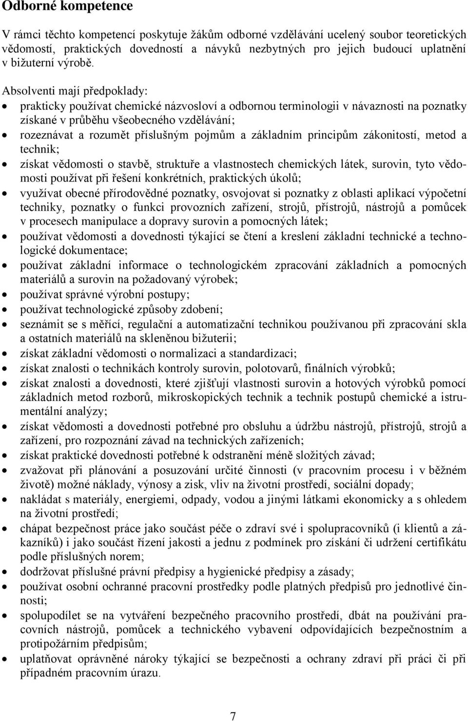 Absolventi mají předpoklady: prakticky pouţívat chemické názvosloví a odbornou terminologii v návaznosti na poznatky získané v průběhu všeobecného vzdělávání; rozeznávat a rozumět příslušným pojmům a