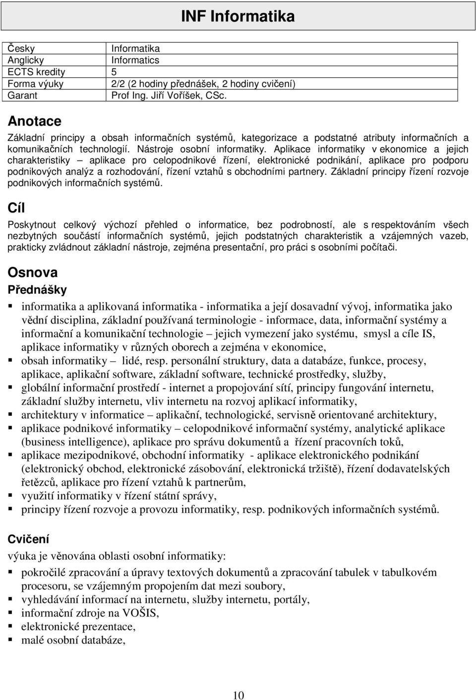 Aplikace informatiky v ekonomice a jejich charakteristiky aplikace pro celopodnikové řízení, elektronické podnikání, aplikace pro podporu podnikových analýz a rozhodování, řízení vztahů s obchodními