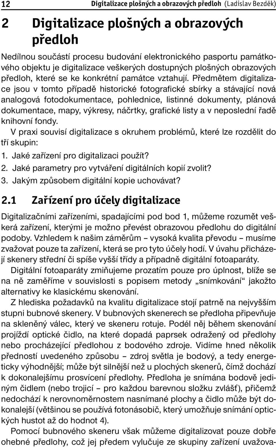 Předmětem digitalizace jsou v tomto případě historické fotografické sbírky a stávající nová analogová fotodokumentace, pohlednice, listinné dokumenty, plánová dokumentace, mapy, výkresy, náčrtky,