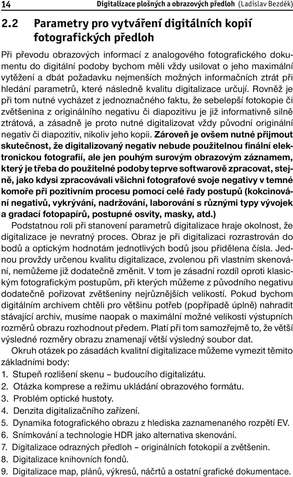 maximální vytěžení a dbát požadavku nejmenších možných informačních ztrát při hledání parametrů, které následně kvalitu digitalizace určují.