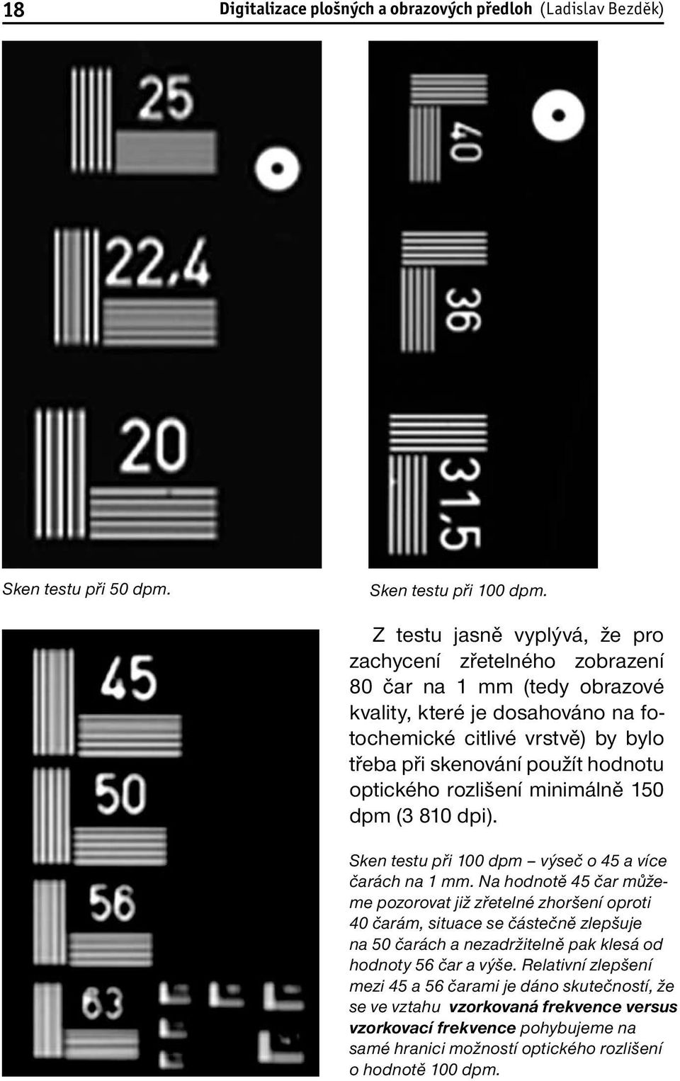 optického rozlišení minimálně 150 dpm (3 810 dpi). Sken testu při 100 dpm výseč o 45 a více čarách na 1 mm.