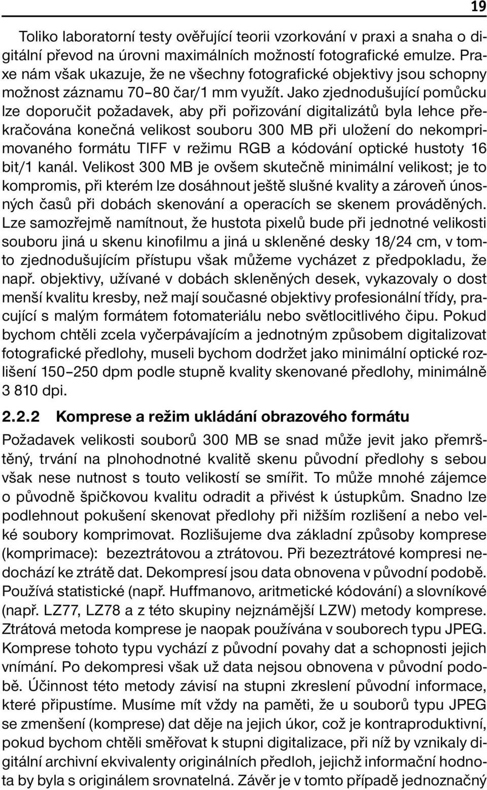 Jako zjednodušující pomůcku lze doporučit požadavek, aby při pořizování digitalizátů byla lehce překračována konečná velikost souboru 300 MB při uložení do nekomprimovaného formátu TIFF v režimu RGB