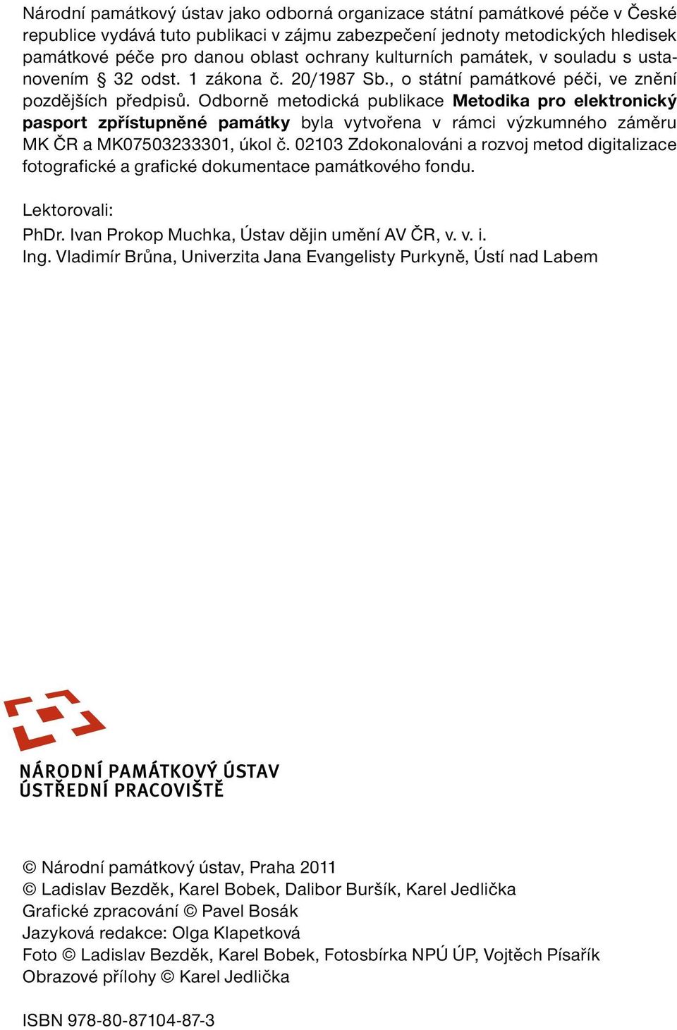 Odborně metodická publikace Metodika pro elektronický pasport zpřístupněné památky byla vytvořena v rámci výzkumného záměru MK ČR a MK07503233301, úkol č.