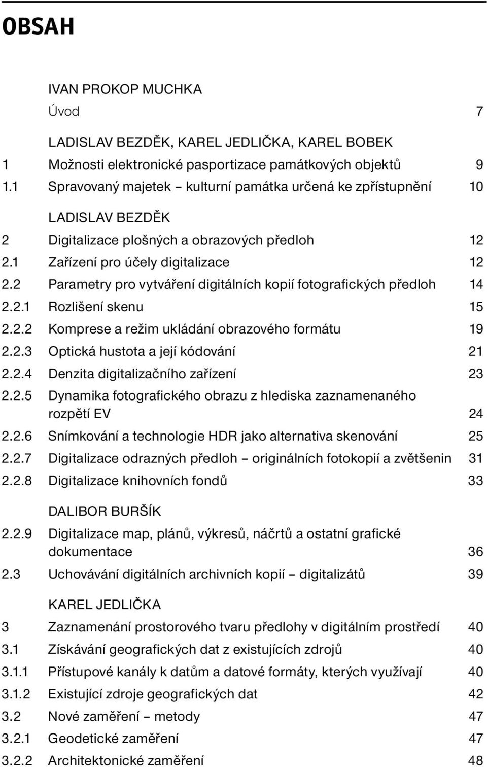 2 Parametry pro vytváření digitálních kopií fotografických předloh 14 2.2.1 Rozlišení skenu 15 2.2.2 Komprese a režim ukládání obrazového formátu 19 2.2.3 Optická hustota a její kódování 21 2.2.4 Denzita digitalizačního zařízení 23 2.