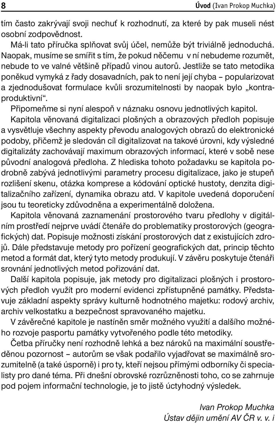 Jestliže se tato metodika poněkud vymyká z řady dosavadních, pak to není její chyba popularizovat a zjednodušovat formulace kvůli srozumitelnosti by naopak bylo kontraproduktivní.