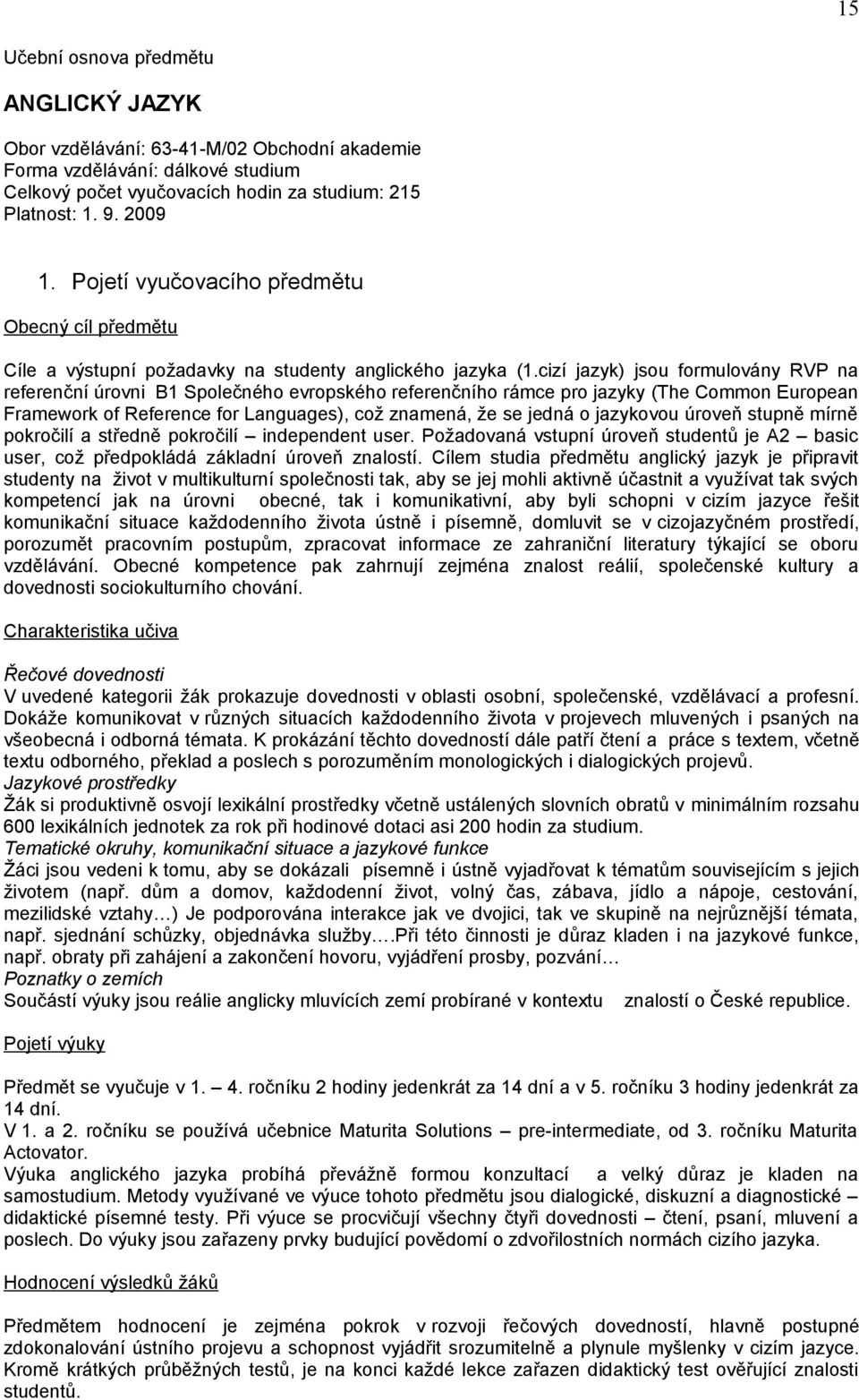 cizí jazyk) jsou formulovány RVP na referenční úrovni B1 Společného evropského referenčního rámce pro jazyky (The Common European Framework of Reference for Languages), což znamená, že se jedná o