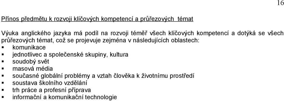 oblastech: komunikace jednotlivec a společenské skupiny, kultura soudobý svět masová média současné globální problémy