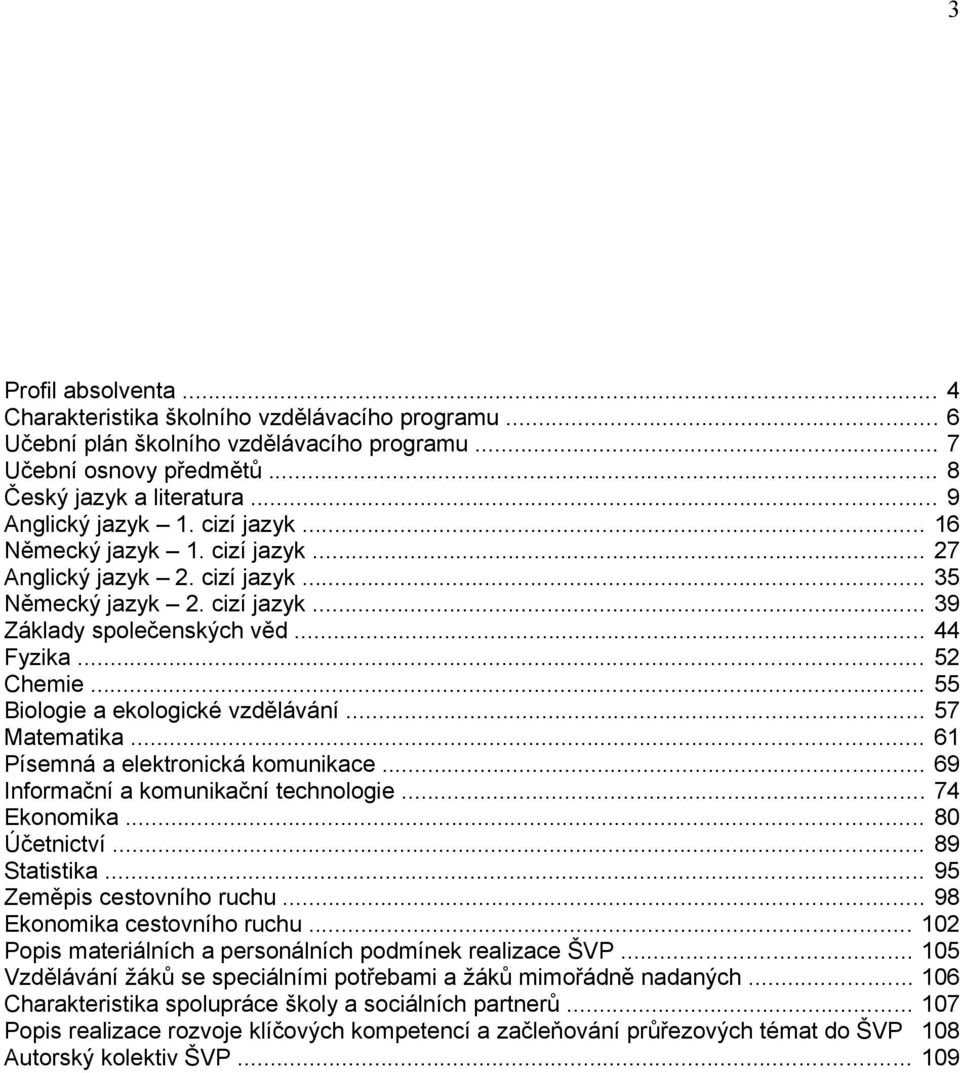 .. 55 Biologie a ekologické vzdělávání... 57 Matematika... 61 Písemná a elektronická komunikace... 69 Informační a komunikační technologie... 74 Ekonomika... 80 Účetnictví... 89 Statistika.