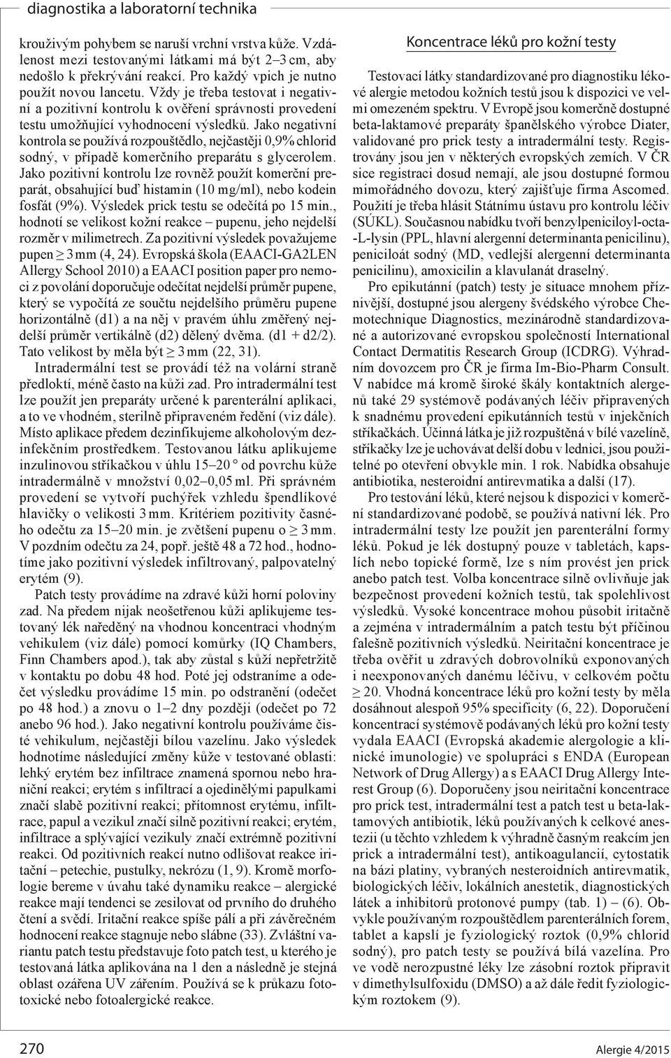 Jako negativní kontrola se používá rozpouštědlo, nejčastěji 0,9% chlorid sodný, v případě komerčního preparátu s glycerolem.